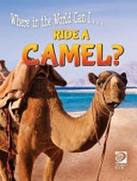 Where in the world can I... ride a camel? / Grace Guibert.