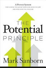The potential principle : a proven system for closing the gap between how good you are and how good you could be / Mark Sanborn.
