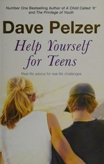 Help yourself for teens : real-life advice for real-life challenges facing young adults / Dave Pelzer.