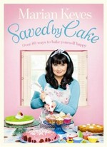 Saved by cake / Marian Keyes ; photography by Alistair Richardson.