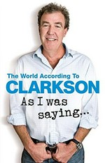 As I was saying-- : the world according to Clarkson. Jeremy Clarkson. Volume 6 /
