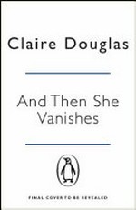 Then she vanishes / Claire Douglas.