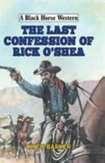 The last confession of Rick O'Shea / Clyde Barker