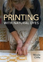 Printing with natural dyes / Nicola Cliffe.