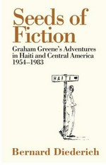 Seeds of fiction : Graham Greene's adventures in Haiti and Central America, 1954-1983 / Bernard Diederich.