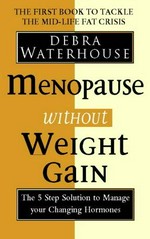 Menopause without weight gain : the 5-step solution to manage your changing hormones / Debra Waterhouse.
