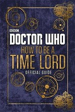 Doctor Who : how to be a Time Lord : official guide / written by Craig Donaghy.