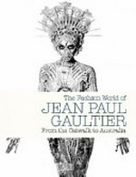 The fashion world of Jean Paul Gaultier : from the catwalk to Australia / by Thierry-Maxime Loriot.