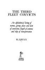 The third fleet convicts : an alphabetical listing of names, giving place and date of conviction, length of sentence and ship of transportation / R.J. Ryan