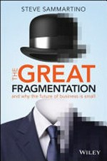 The great fragmentation : and why the future of business is small / Steve Sammartino.