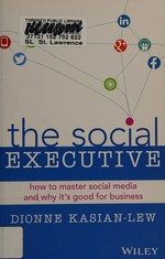 The social executive : how to master social media and why it's good for business / Dionne Kasian-Lew.