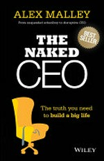 The naked CEO : the truth you need to build a big life / Alex Malley.