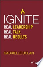 Ignite : real leadership, real talk, real results / Gabrielle Dolan.