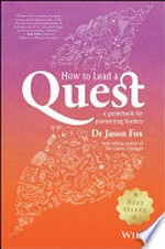How to lead a quest : a handbook for pioneering executives / Dr Jason Fox.