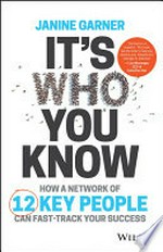 It's who you know : how a network of 12 key people can fast-track your success / Janine Garner.
