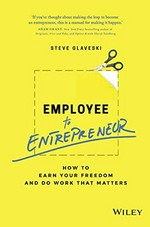 Employee to entrepreneur : how to earn your freedom and do work that matters / Steve Glaveski.