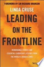 Leading on the frontline : remarkable stories and essential leadership lessons from the world's danger zones / Linda Cruse.