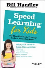 Speed learning for kids : the must-have brain-training tools to succeed at school / Bill Handley.