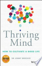 Thriving mind : how to cultivate a good life / Dr Jenny Brockis.