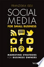 Social media for small business : marketing strategies for business owners / Franziska Iseli.