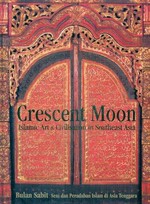 Crescent moon : Islamic art & civilisation in Southeast Asia = Bulan sabit : seni dan peradaban Islam di Asia Tenggara / James Bennett.