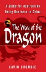 The way of the dragon : a guide for Australians doing business in China / Gavin Crombie.