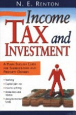 Income tax and investment : a plain English guide for shareholders and property owners/ N. E. Renton.