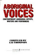 Aboriginal voices : contemporary Aboriginal artists, writers and performers / compiled by Liz Thompson