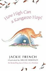 How high can a kangaroo hop? / Jackie French ; illustrated by Bruce Whatley.