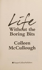 Life without the boring bits / Colleen McCullough.