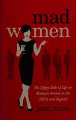Mad women : the other side of life on Madison Avenue in the '60s and beyond / Jane Maas.