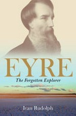 Eyre : the forgotten explorer / Ivan Rudolph.