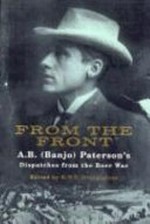 From the front : being the observations of Mr. A.B. (Banjo) Paterson, special war correspondent in South Africa, November 1899 to July 1900, for the Agus, the Sydney Mail, the Sydney Morning Herald / edited by R. W. F. Droogleever.