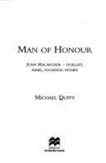 Man of honour : John Macarthur : duellist, rebel, founding father / Michael Duffy.