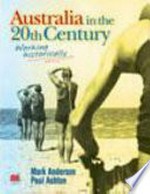 Australia in the 20th century : working historically / Mark Anderson, Paul Ashton.