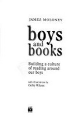 Boys and books : building a culture of reading around our boys / James Moloney ; with illustrations by Cathy Wilcox.