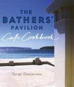 The Bathers' Pavilion Café cookbook / Serge Dansereau ; photographs by Petrina Tinslay.