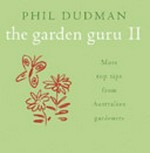 The garden guru II : more top tips from Australian gardeners / Phil Dudman.