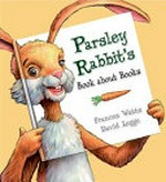 Parsley Rabbit's book about books / Frances Watts ; [illustrated by] David Legge.