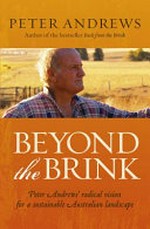 Beyond the brink : Peter Andrews' radical vision for a sustainable Australian landscape / Peter Andrews.