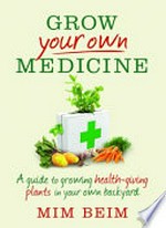Grow your own medicine / Mim Beim.