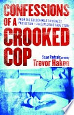 Confessions of a crooked cop / Sean Padraic as told by Trevor Haken.