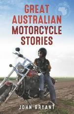 Great Australian motorcycle stories / [edited by] John Bryant.