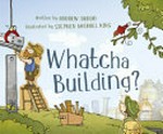 Whatcha building? / written by Andrew Daddo ; illustrated by Stephen Michael King.
