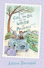 The girl, the dog and the writer in provence / Katrina Nannestad ; with illustrations by Cheryl Orsini.