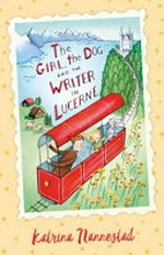 The girl, the dog and the writer in Lucerne / Katrina Nannestad with illustrations by Cheryl Orsini.