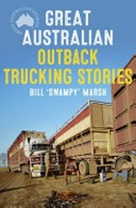 Great Australian outback trucking stories / Bill 'Swampy' Marsh.