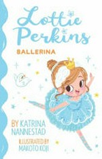 Lottie Perkins, ballerina / by Katrina Nannestad ; illustrated by Makoto Koji.