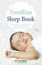 The Tresillian sleep book : expert advice on how to help your baby to sleep - from Australia's most trusted parent support organisation