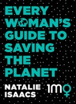 Every woman's guide to saving the planet / Natalie Isaacs, 1 million women.
